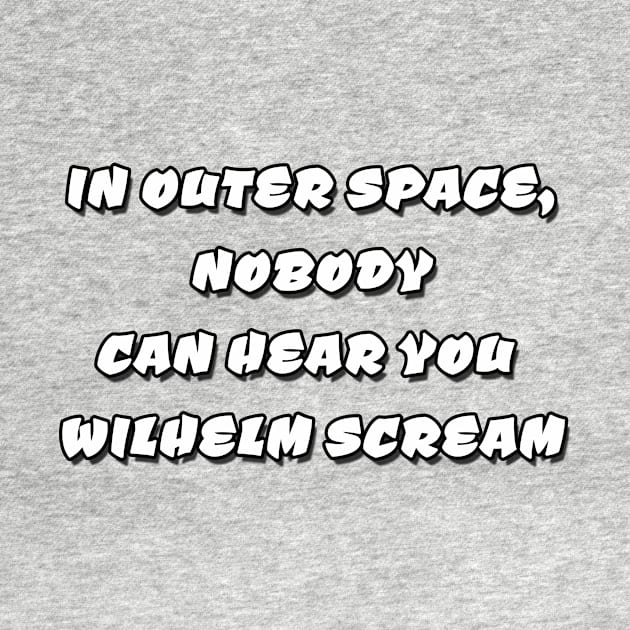 In Outer Space, Nobody can hear you Wilhelm Scream by Mookle